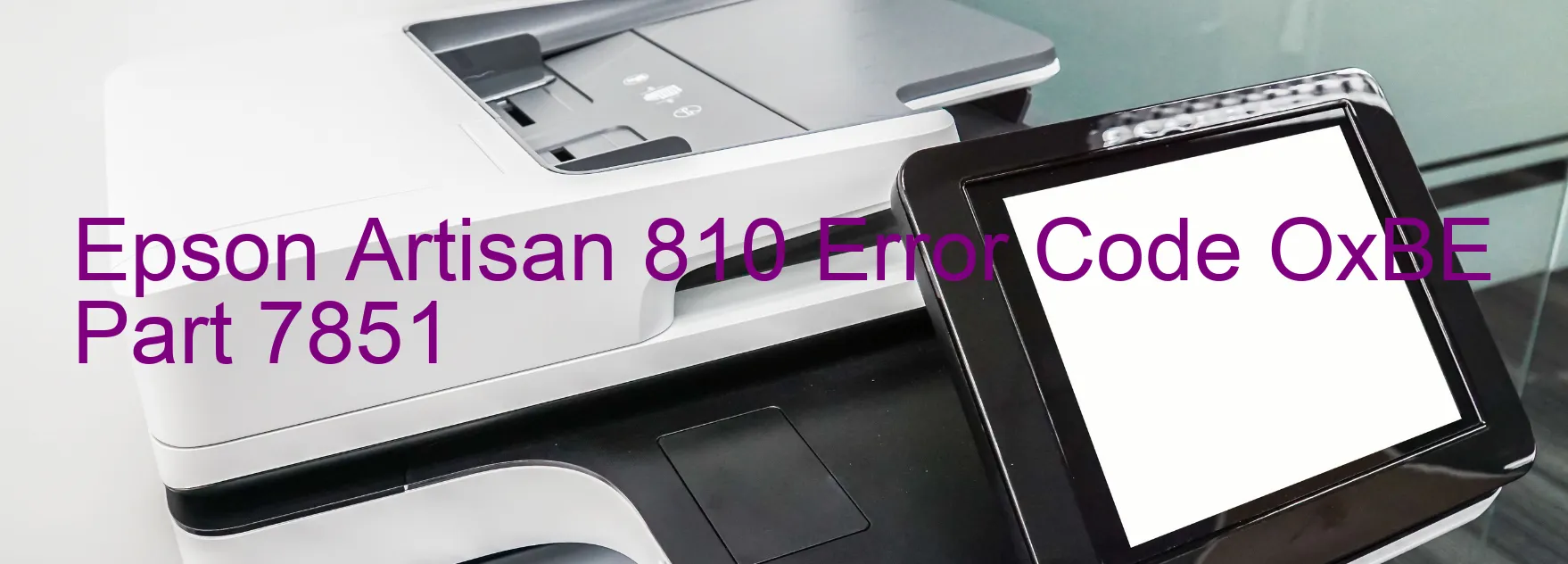 Epson Artisan 810 Error Code OxBE Part 7851