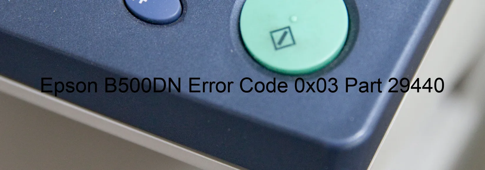 Epson B500DN Error Code 0x03 Part 29440