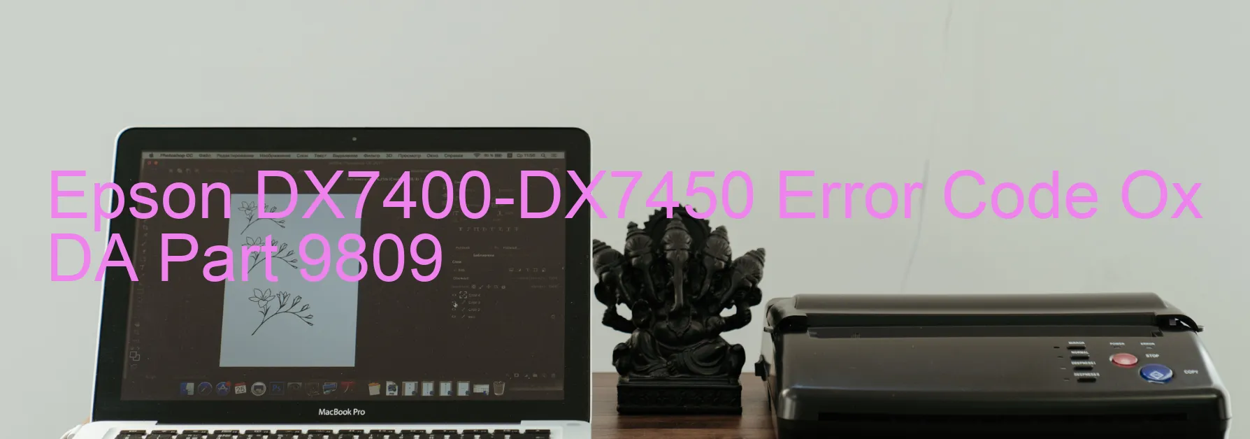 Epson DX7400-DX7450 Error Code Ox DA Part 9809