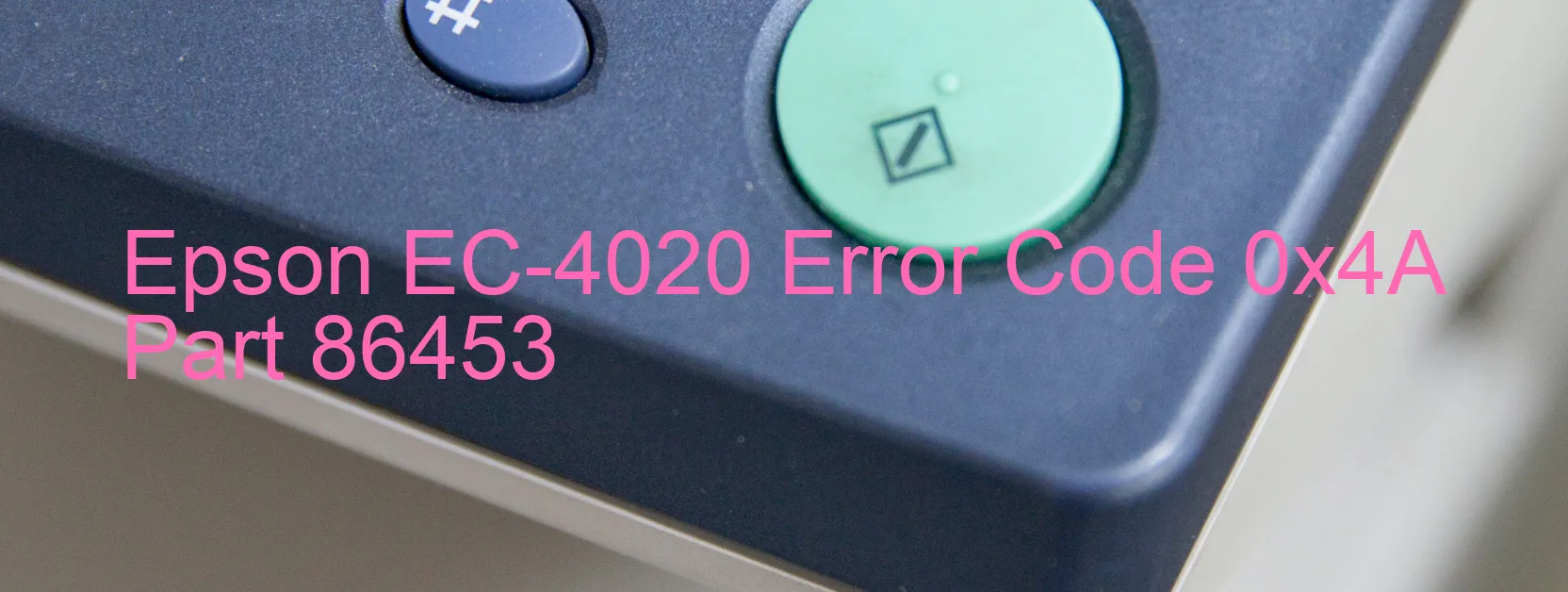 Epson EC-4020 Error Code 0x4A  Part 86453