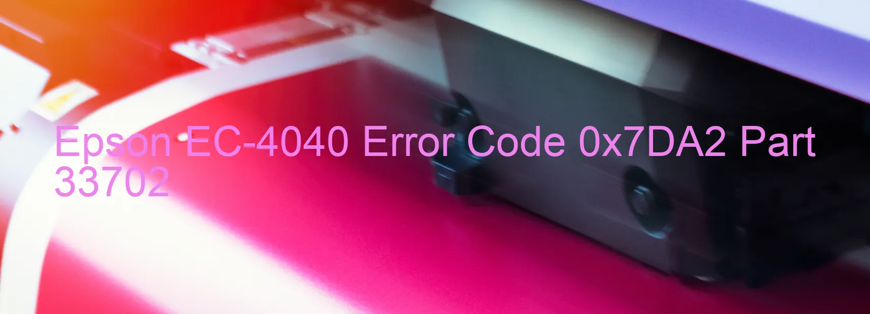 Epson EC-4040 Error Code 0x7DA2 Part 33702