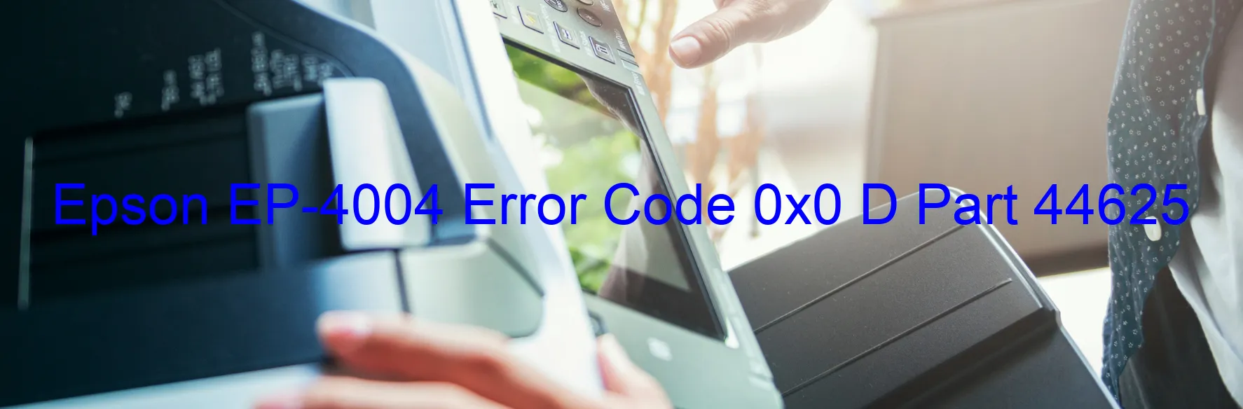 Epson EP-4004 Error Code 0x0 D Part 44625