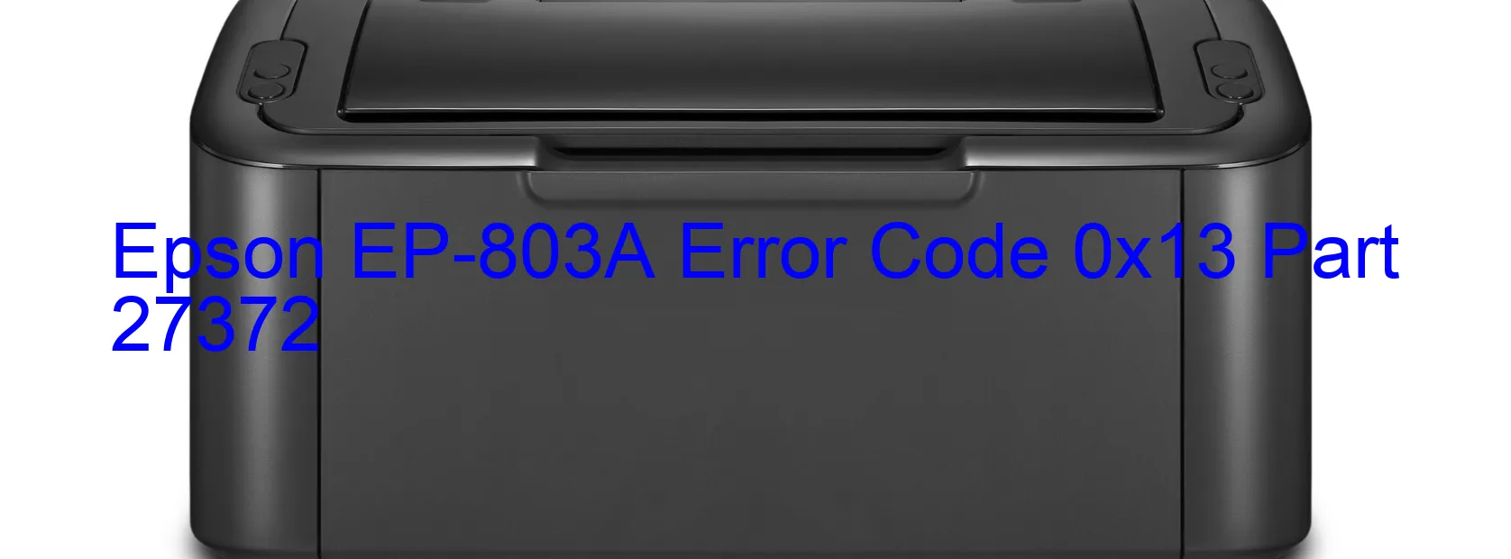 Epson EP-803A Error Code 0x13 Part 27372