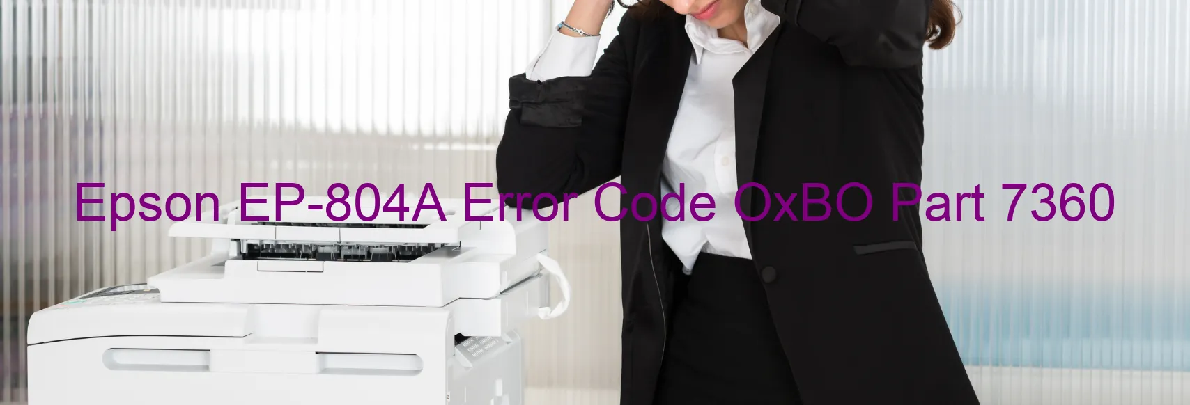 Epson EP-804A Error Code OxBO Part 7360