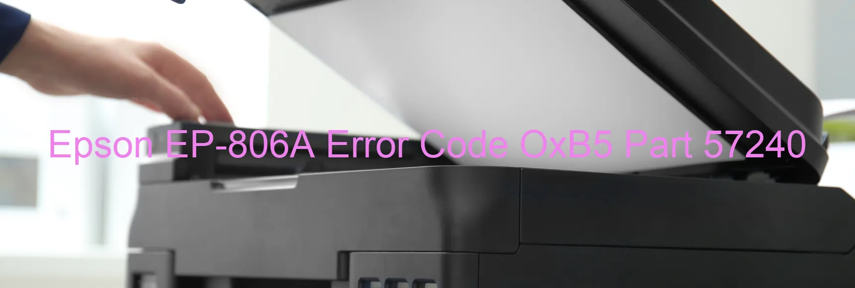 Epson EP-806A Error Code OxB5 Part 57240