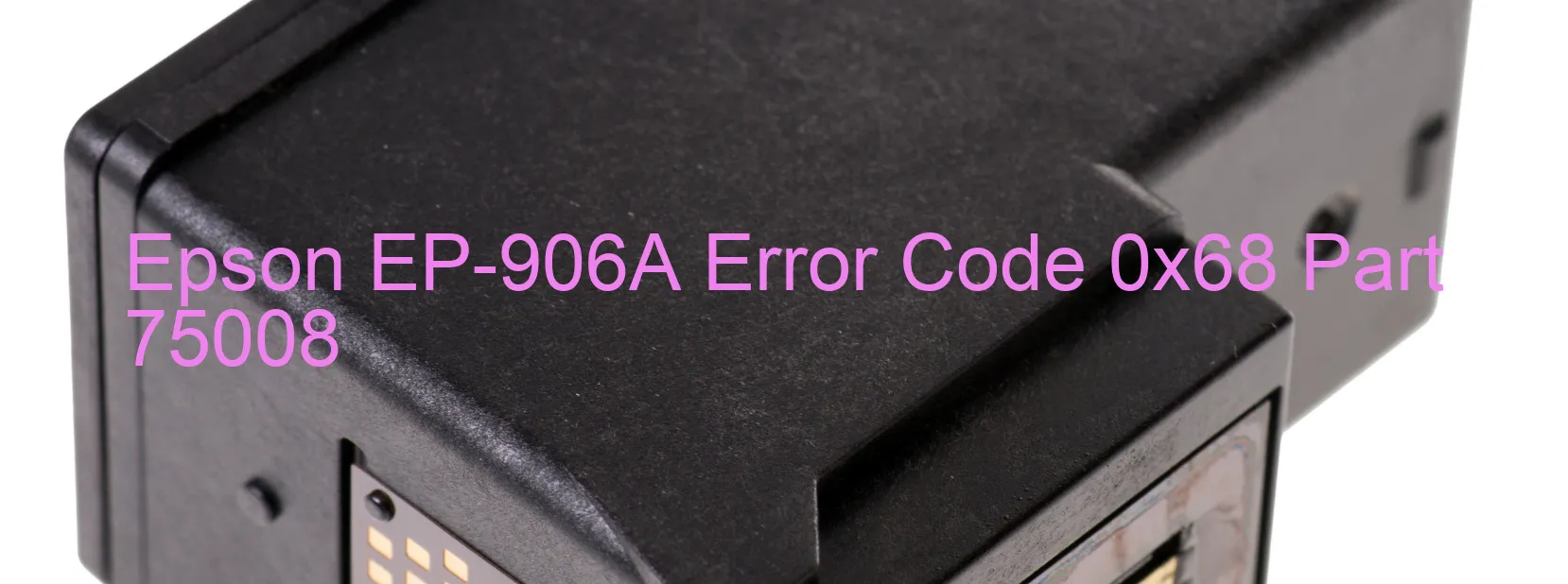 Epson EP-906A Error Code 0x68 Part 75008