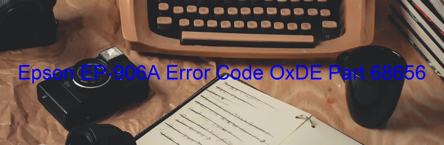 Epson EP-906A Error Code OxDE Part 68656