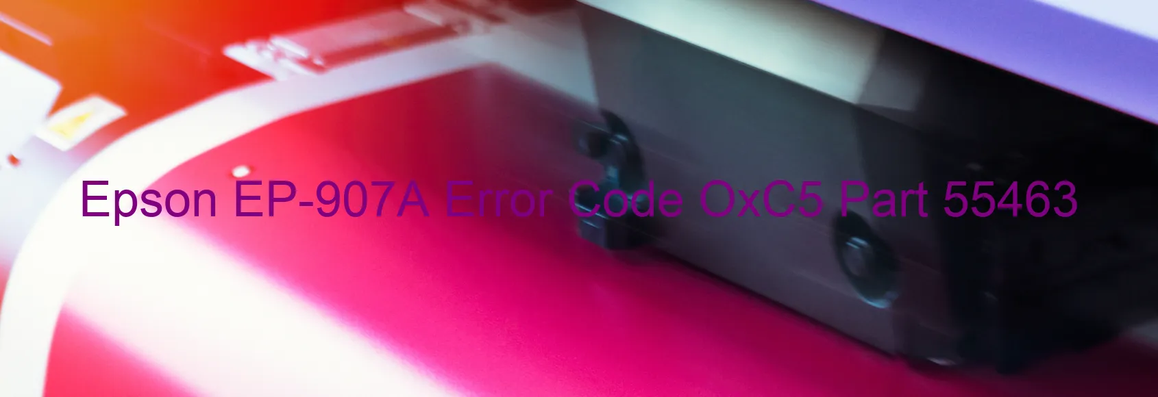 Epson EP-907A Error Code OxC5 Part 55463