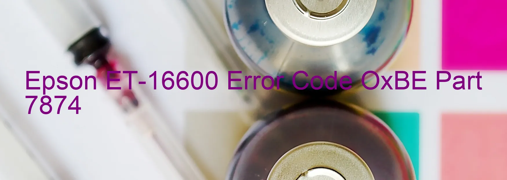 Epson ET-16600 Error Code OxBE Part 7874