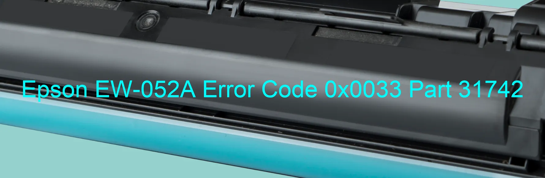 Epson EW-052A Error Code 0x0033 Part 31742