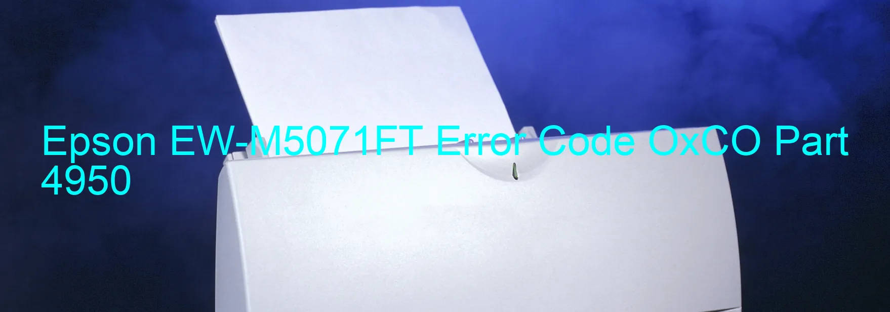 Epson EW-M5071FT Error Code OxCO Part 4950