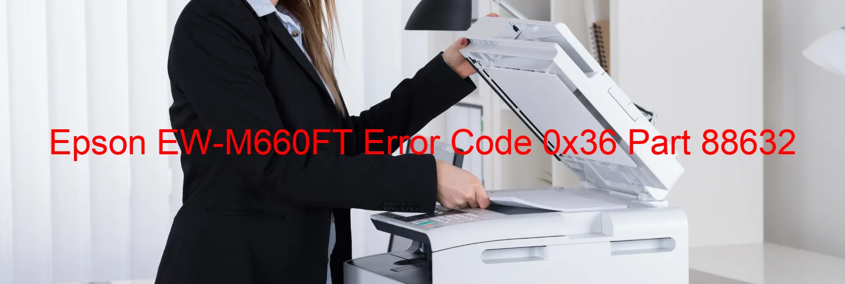 Epson EW-M660FT Error Code 0x36 Part 88632