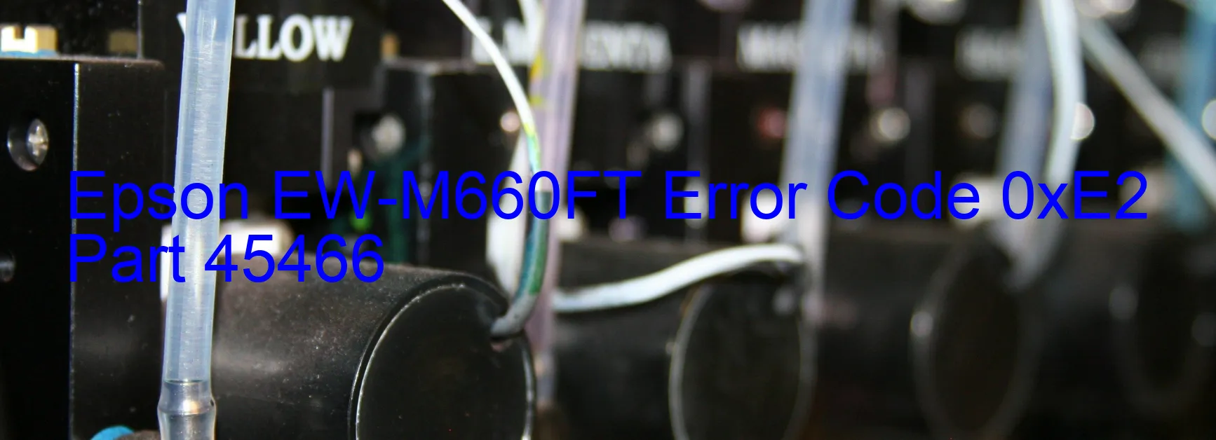 Epson EW-M660FT Error Code 0xE2 Part 45466