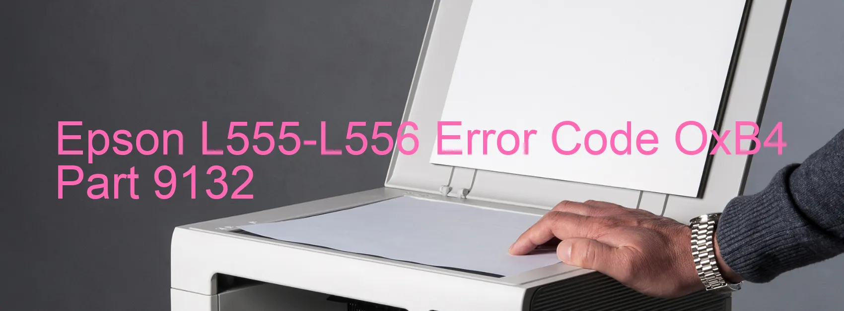 Epson L555-L556 Error Code OxB4 Part 9132