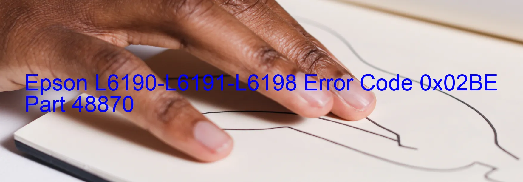 Epson L6190-L6191-L6198 Error Code 0x02BE Part 48870