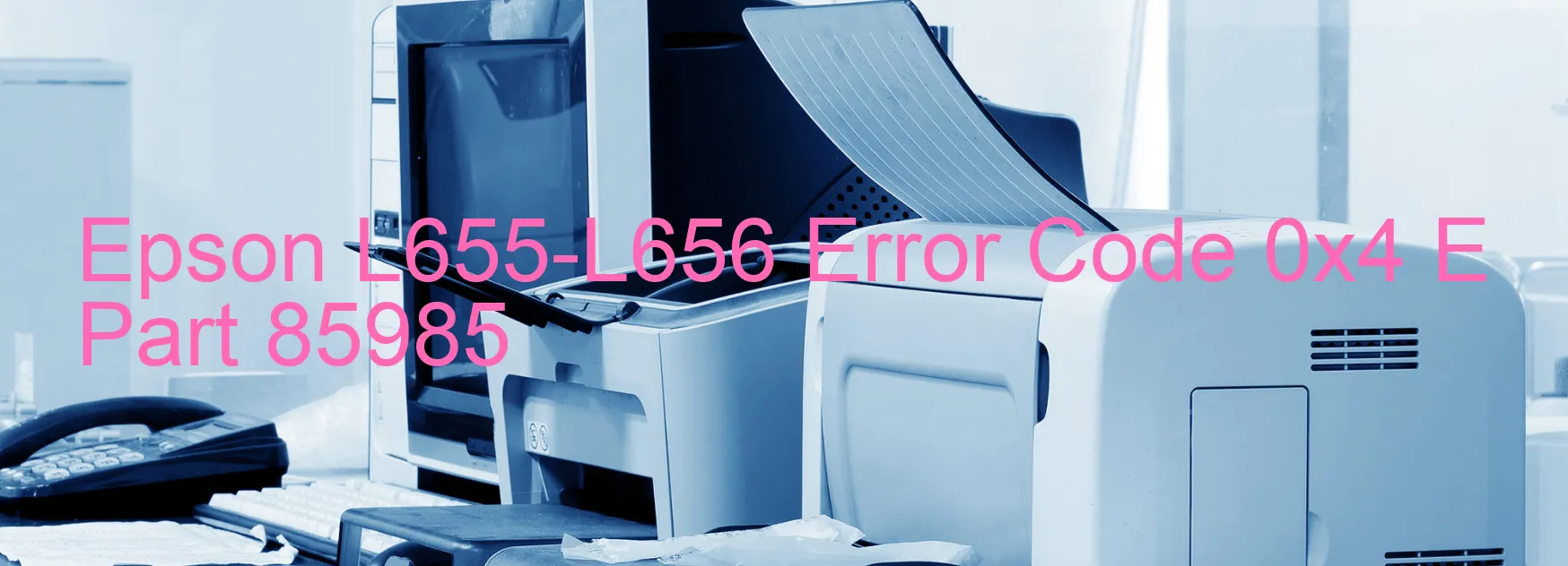 Epson L655-L656 Error Code 0x4 E Part 85985