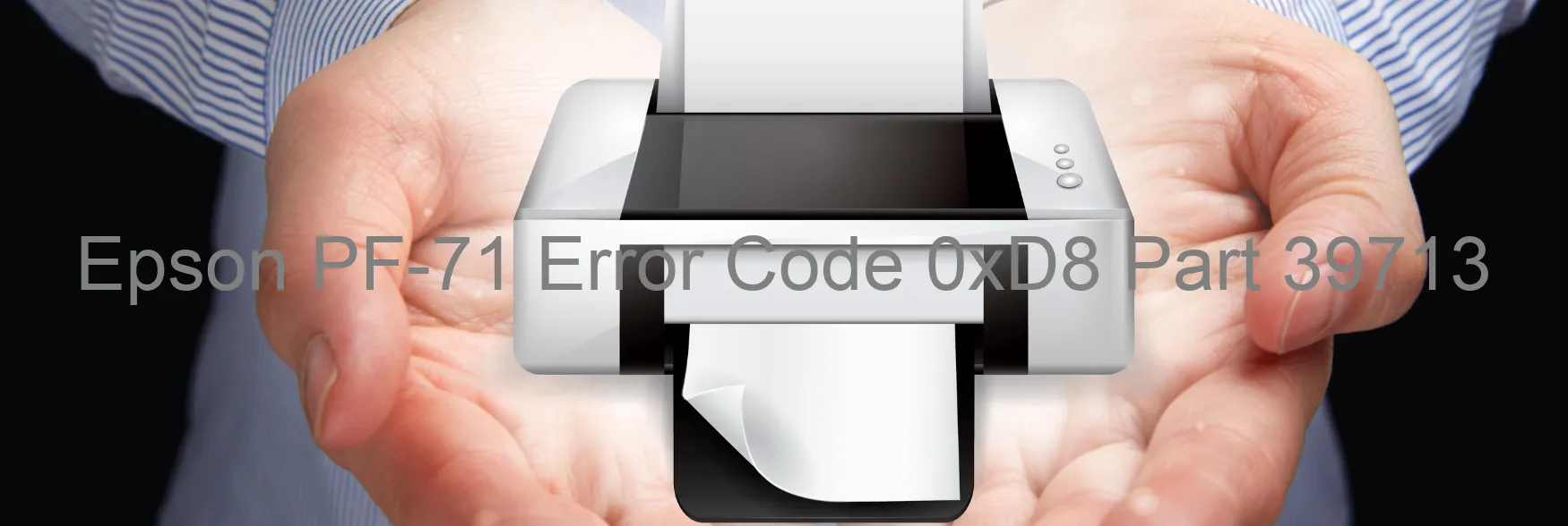 Epson PF-71 Error Code 0xD8 Part 39713