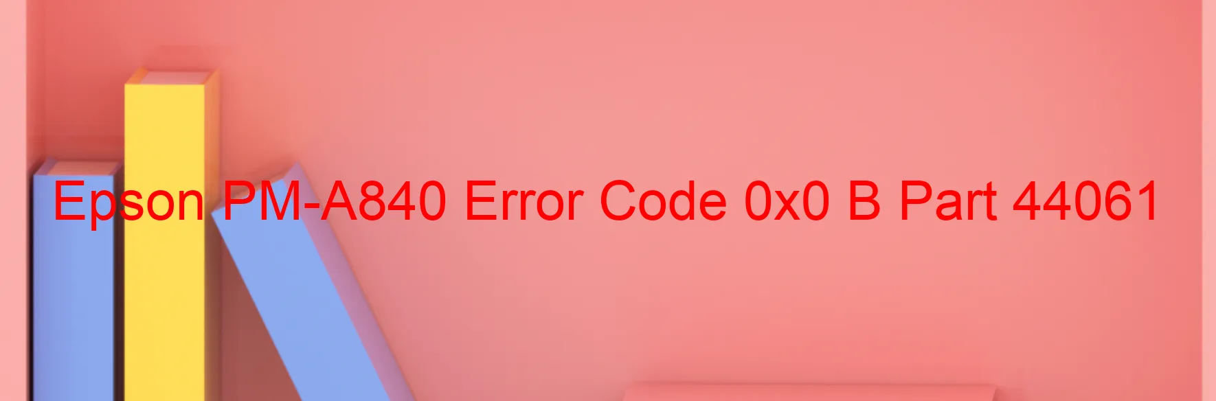 Epson PM-A840 Error Code 0x0 B Part 44061