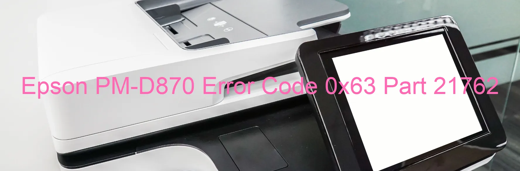 Epson PM-D870 Error Code 0x63 Part 21762