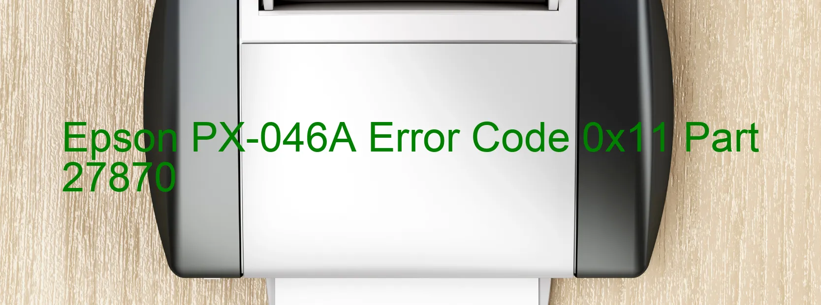 Epson PX-046A Error Code 0x11 Part 27870