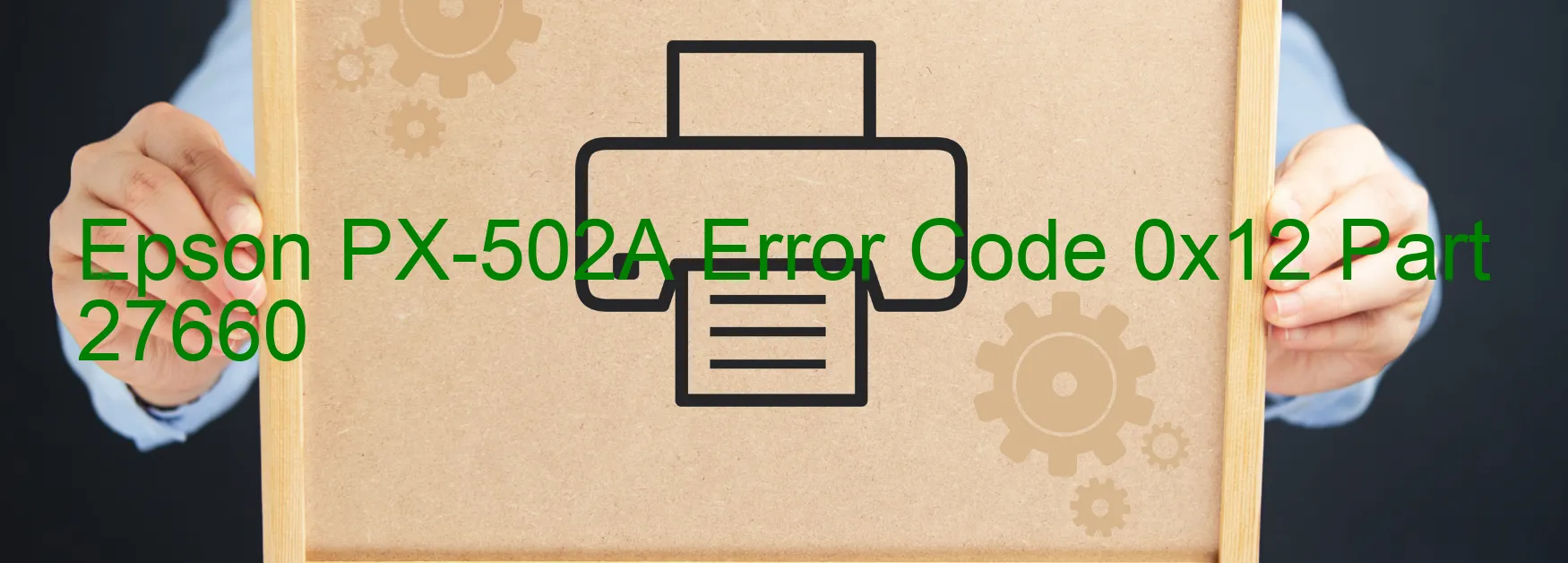 Epson PX-502A Error Code 0x12 Part 27660