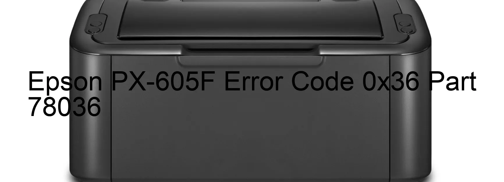 Epson PX-605F Error Code 0x36 Part 78036