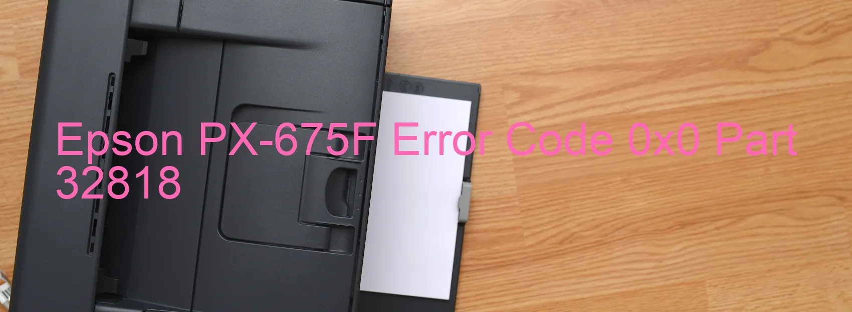 Epson PX-675F Error Code 0x0 Part 32818