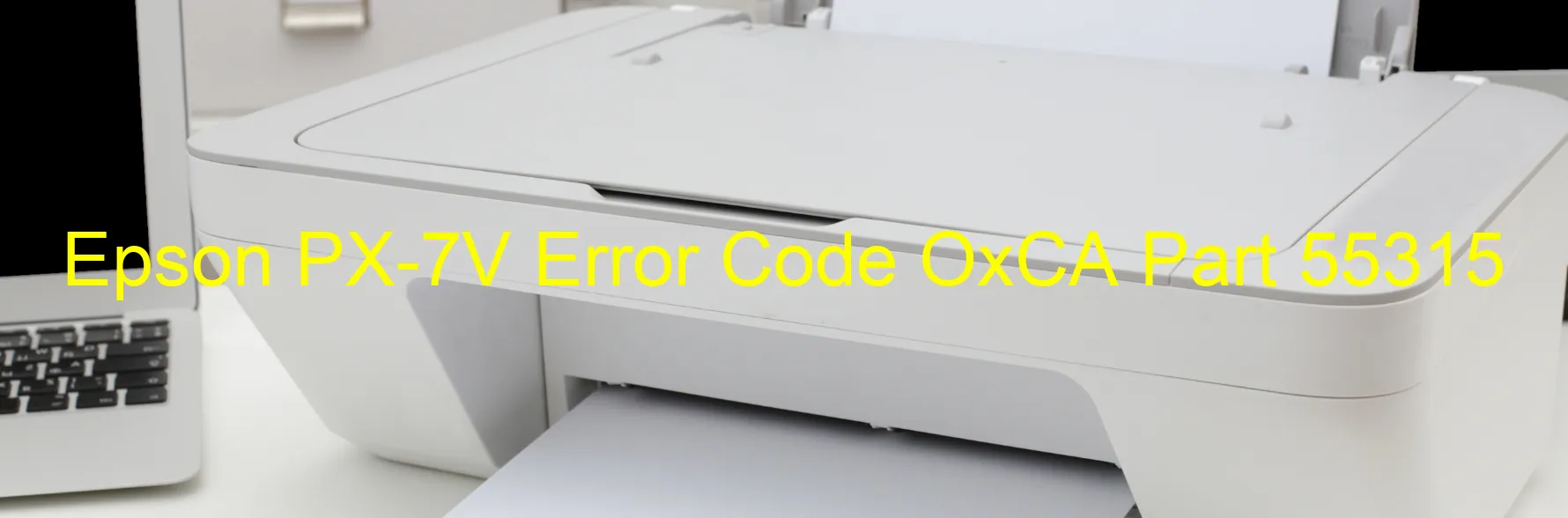 Epson PX-7V Error Code OxCA Part 55315