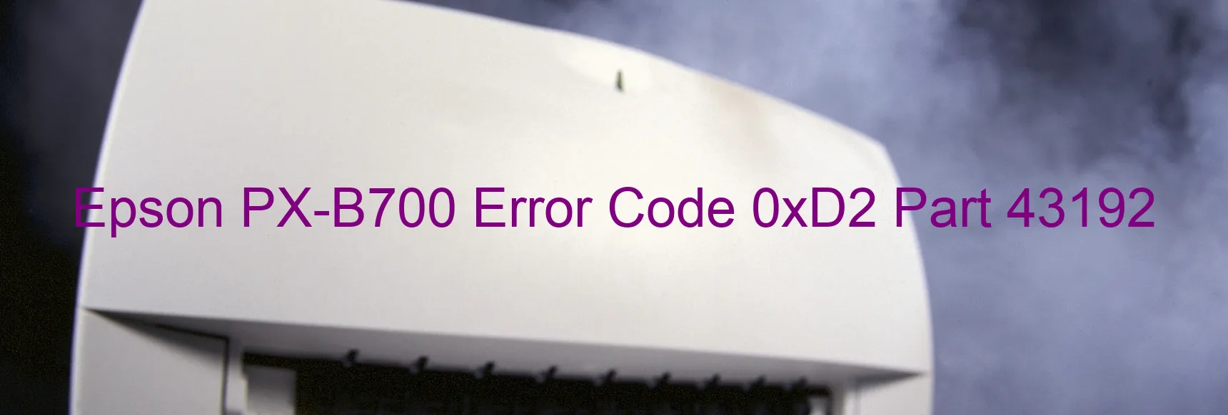 Epson PX-B700 Error Code 0xD2 Part 43192