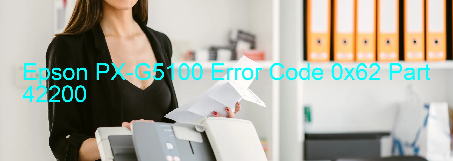 Epson PX-G5100 Error Code 0x62 Part 42200