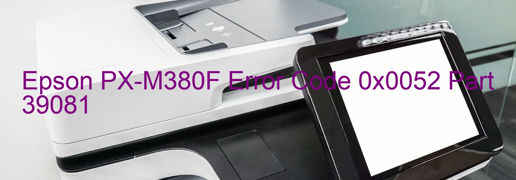 Epson PX-M380F Error Code 0x0052 Part 39081