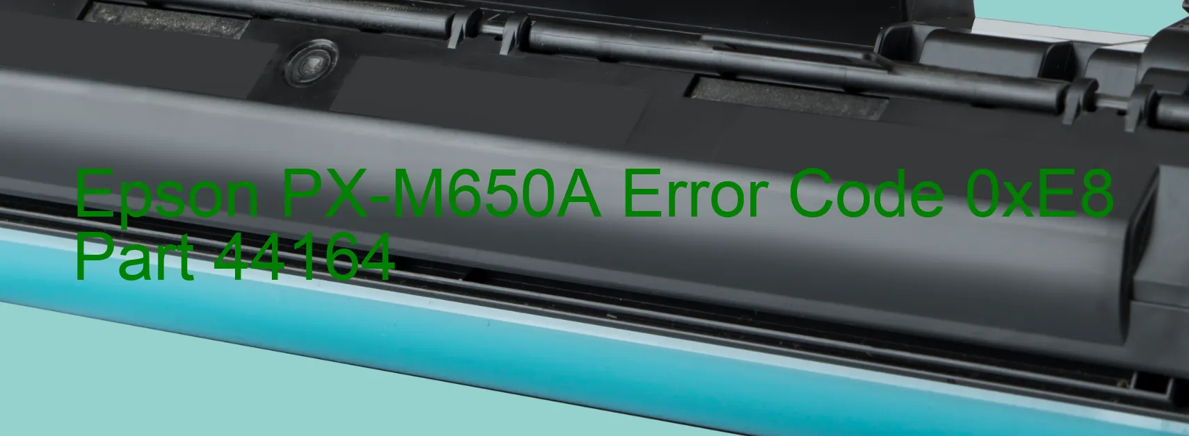 Epson PX-M650A Error Code 0xE8 Part 44164