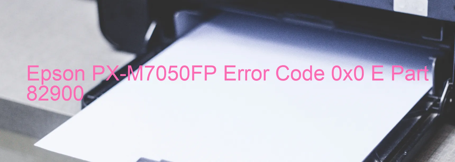 Epson PX-M7050FP Error Code 0x0 E Part 82900