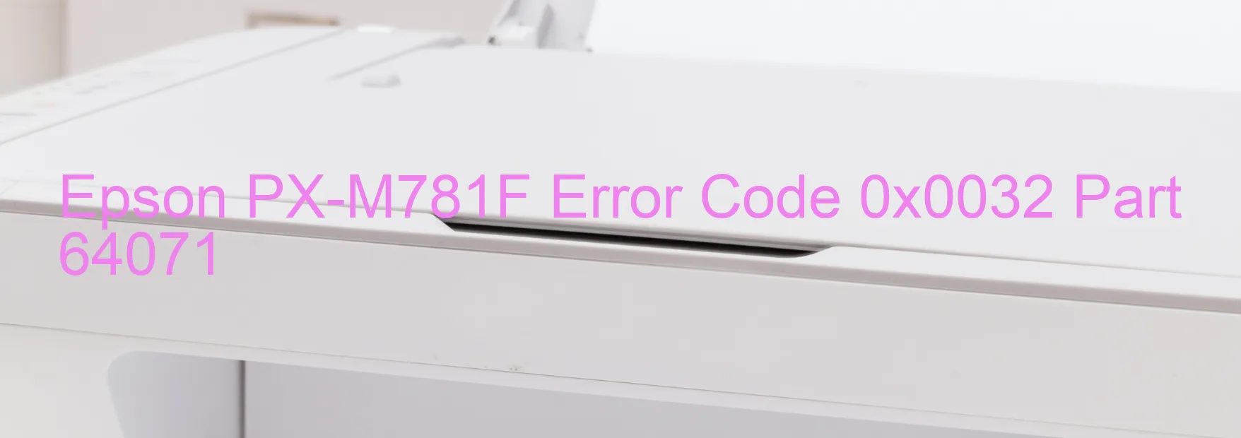 Epson PX-M781F Error Code 0x0032 Part 64071