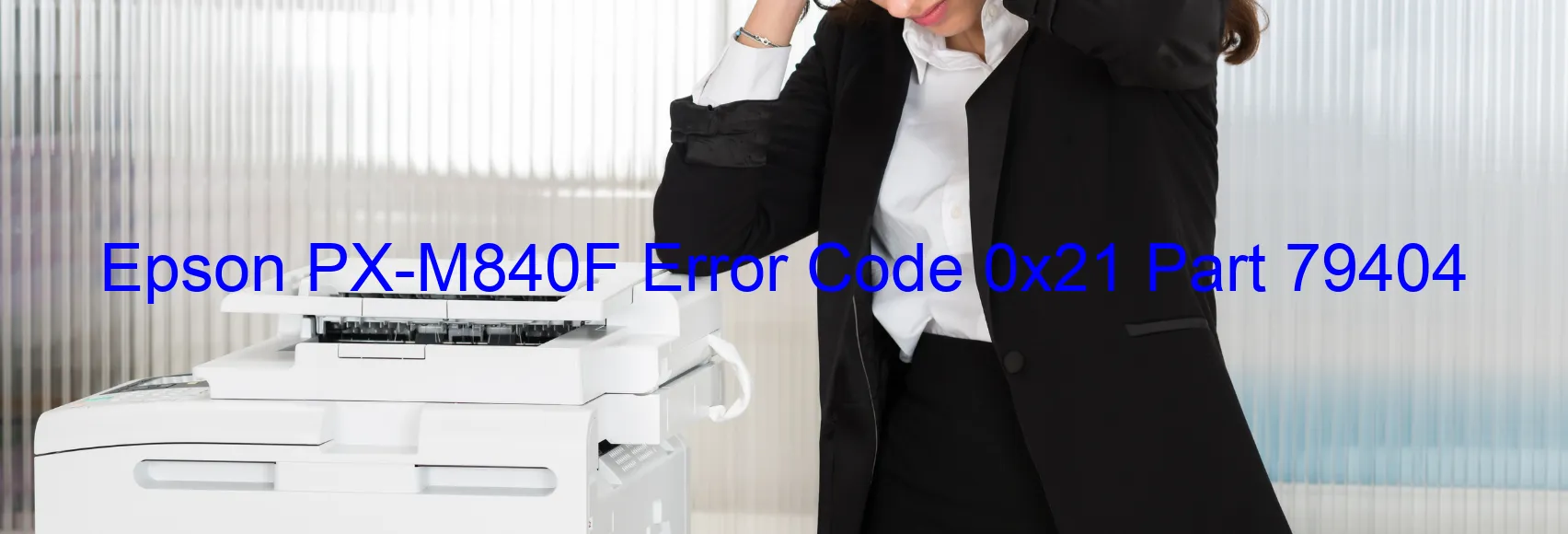 Epson PX-M840F Error Code 0x21 Part 79404