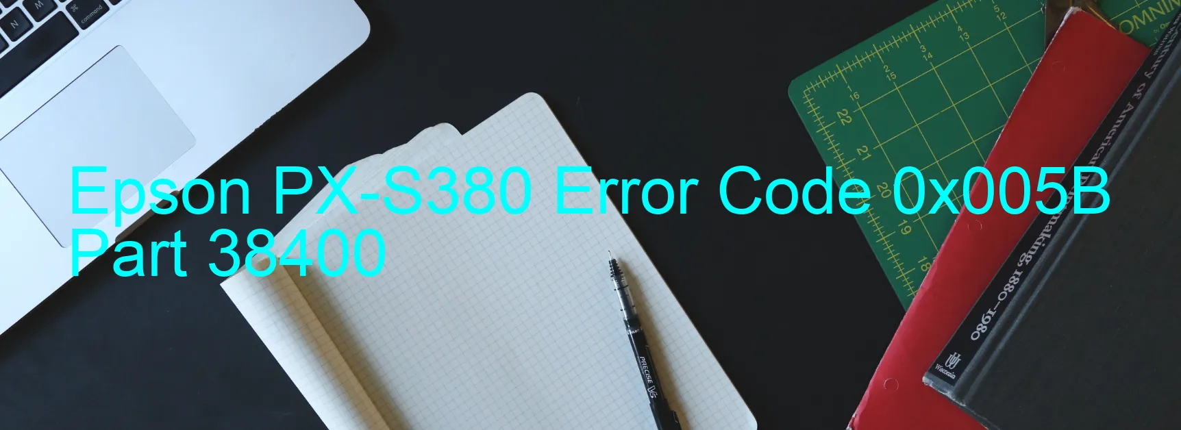 Epson PX-S380 Error Code 0x005B Part 38400