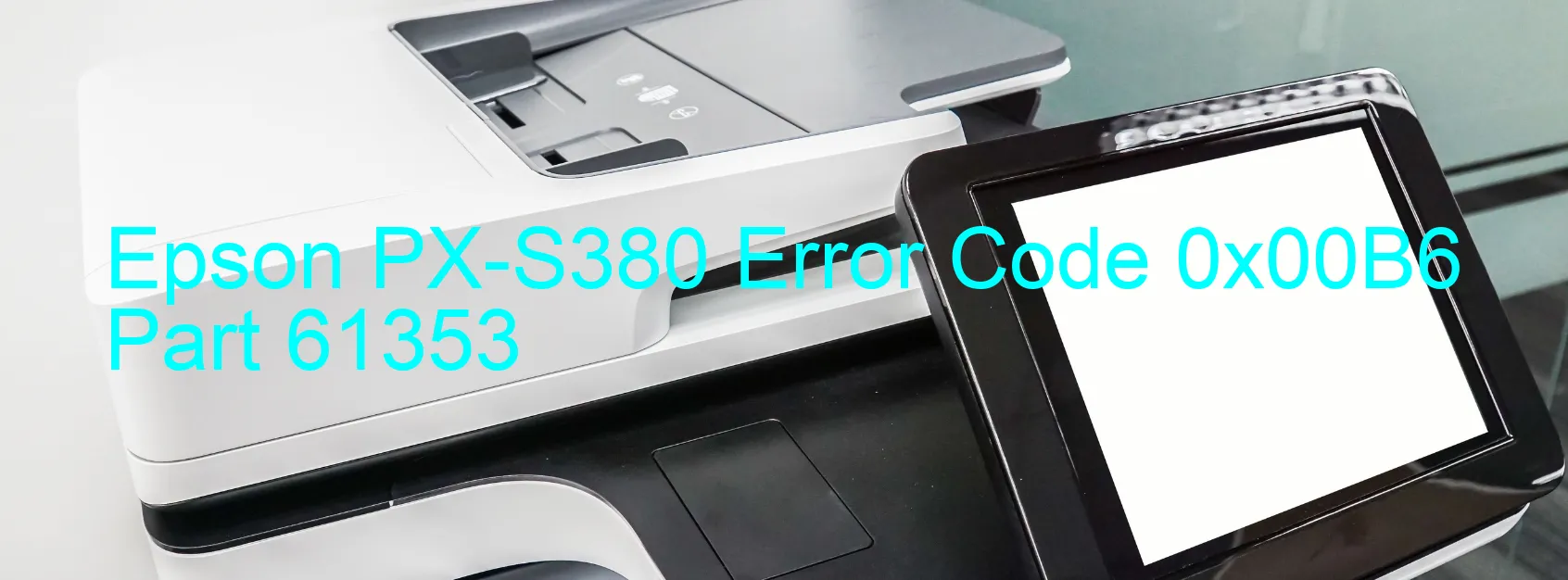 Epson PX-S380 Error Code 0x00B6 Part 61353