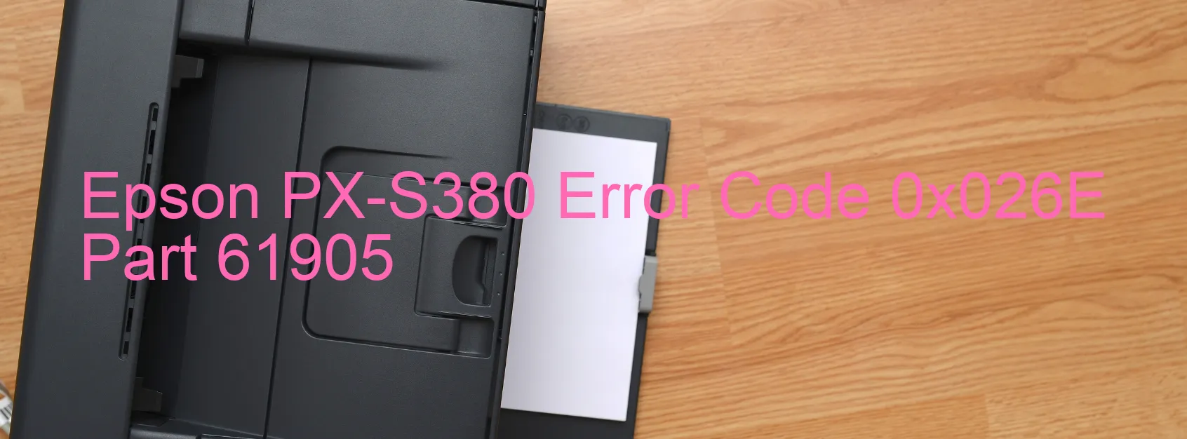 Epson PX-S380 Error Code 0x026E Part 61905