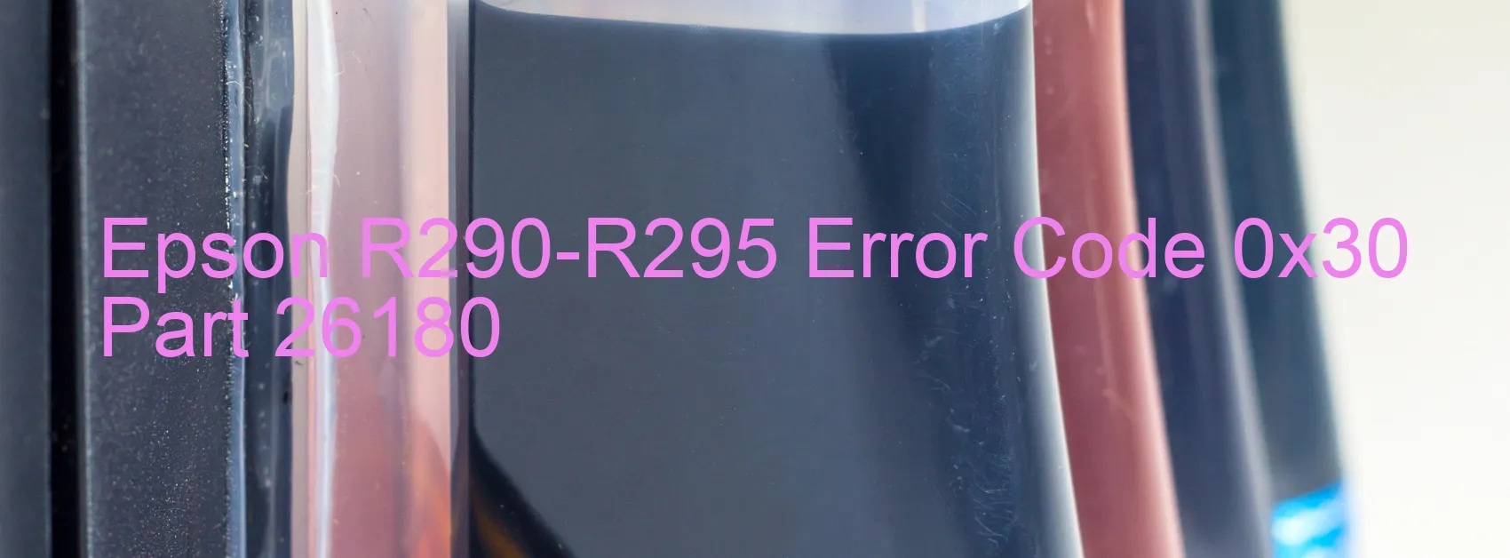 Epson R290-R295 Error Code 0x30 Part 26180