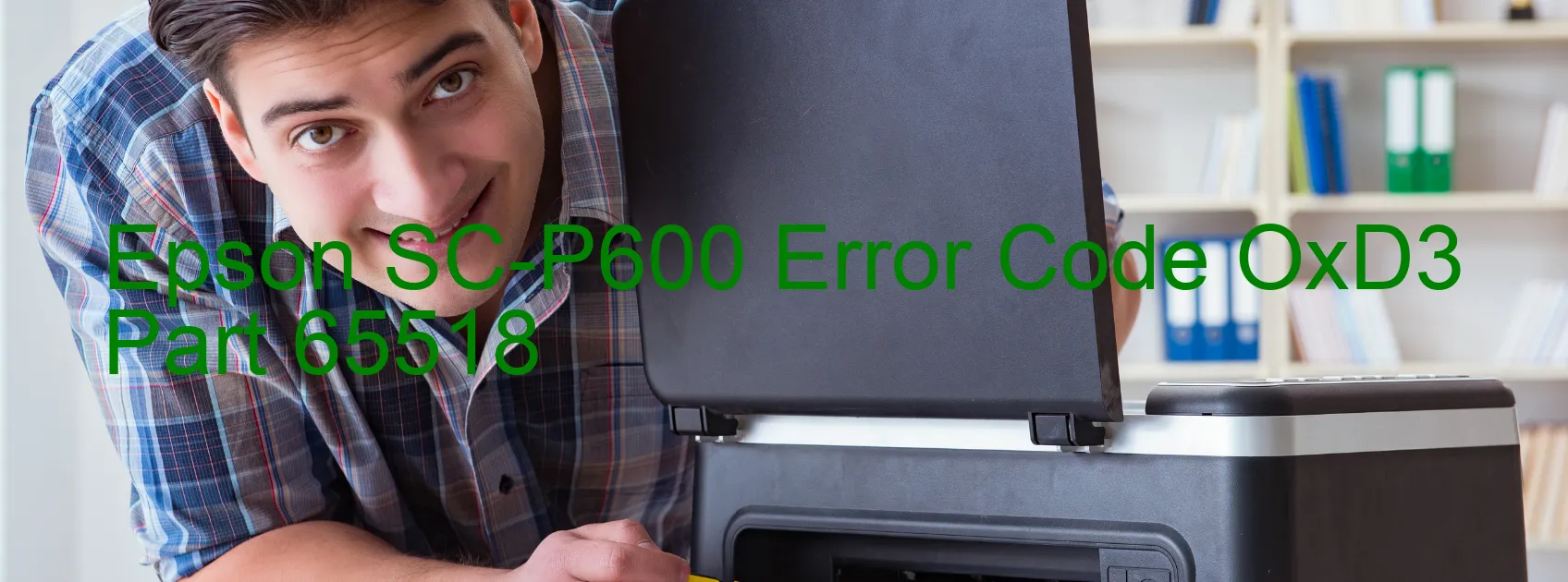 Epson SC-P600 Error Code OxD3 Part 65518