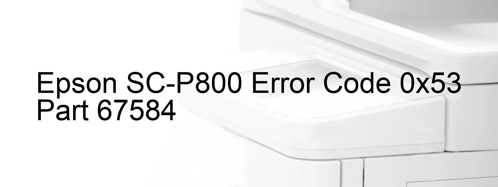 Epson SC-P800 Error Code 0x53 Part 67584