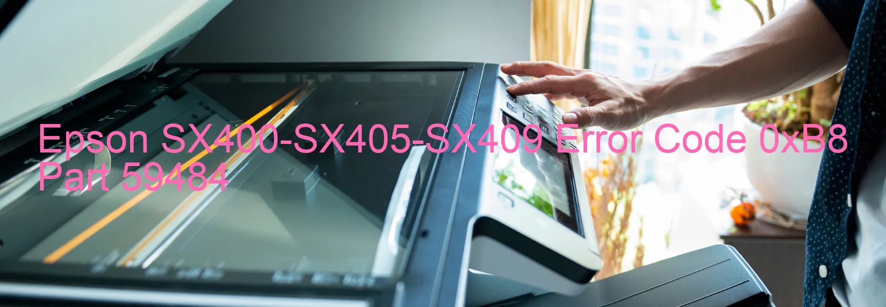 Epson SX400-SX405-SX409 Error Code 0xB8 Part 59484