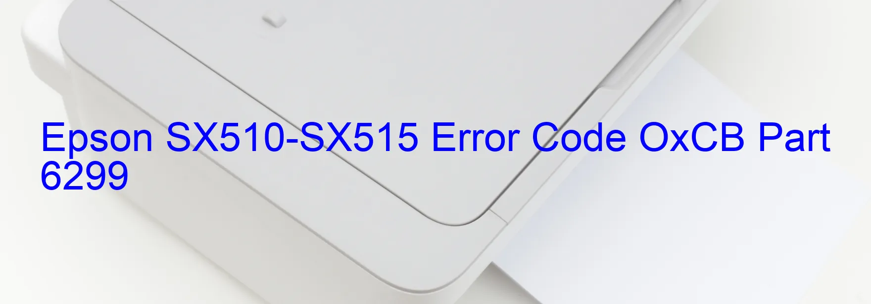 Epson SX510-SX515 Error Code OxCB Part 6299