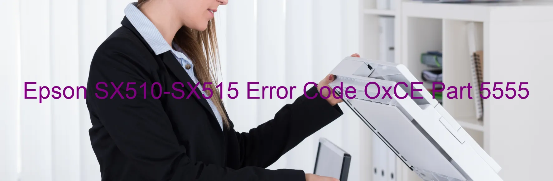 Epson SX510-SX515 Error Code OxCE Part 5555