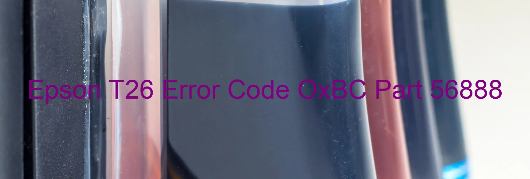 Epson T26 Error Code OxBC Part 56888