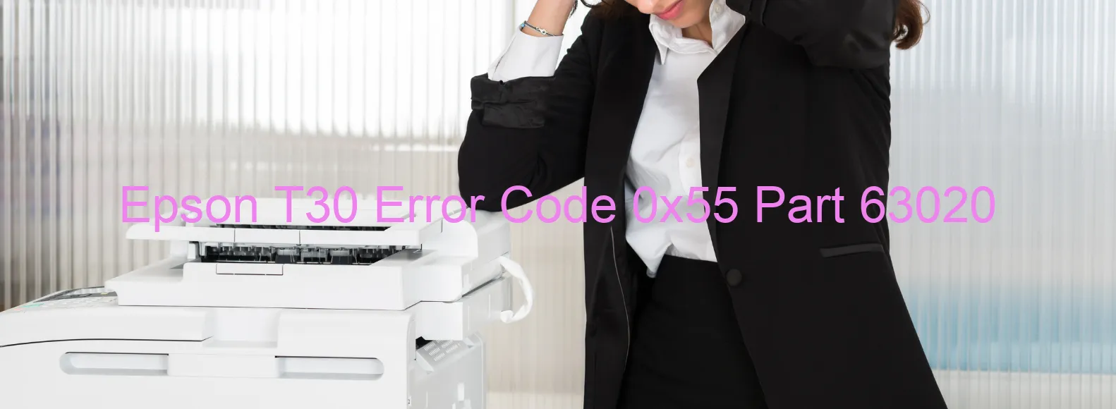 Epson T30 Error Code 0x55 Part 63020