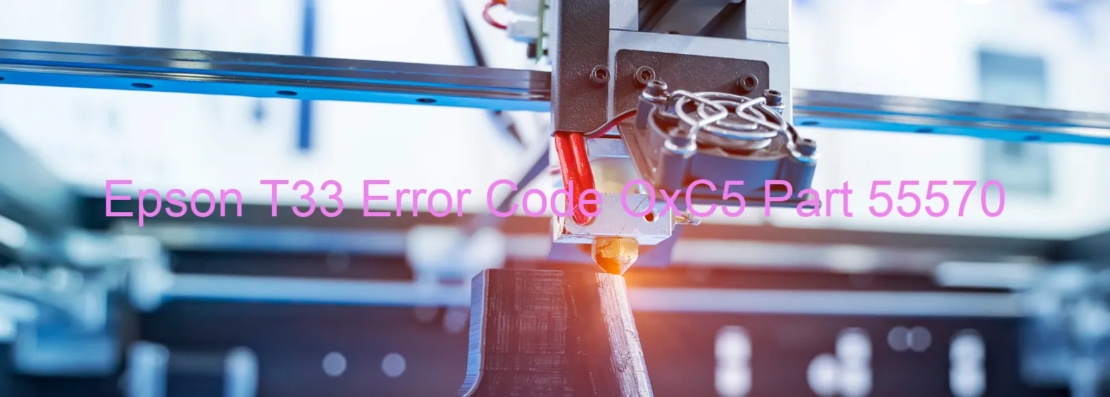 Epson T33 Error Code OxC5 Part 55570