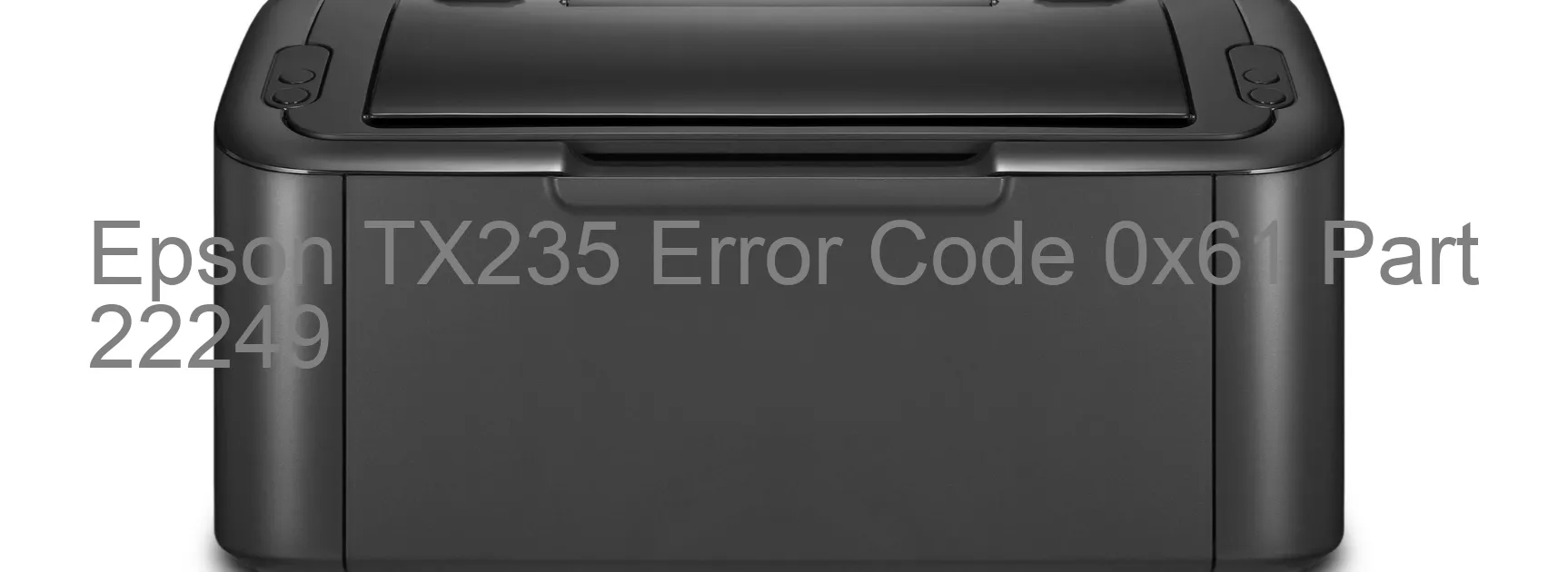 Epson TX235 Error Code 0x61 Part 22249