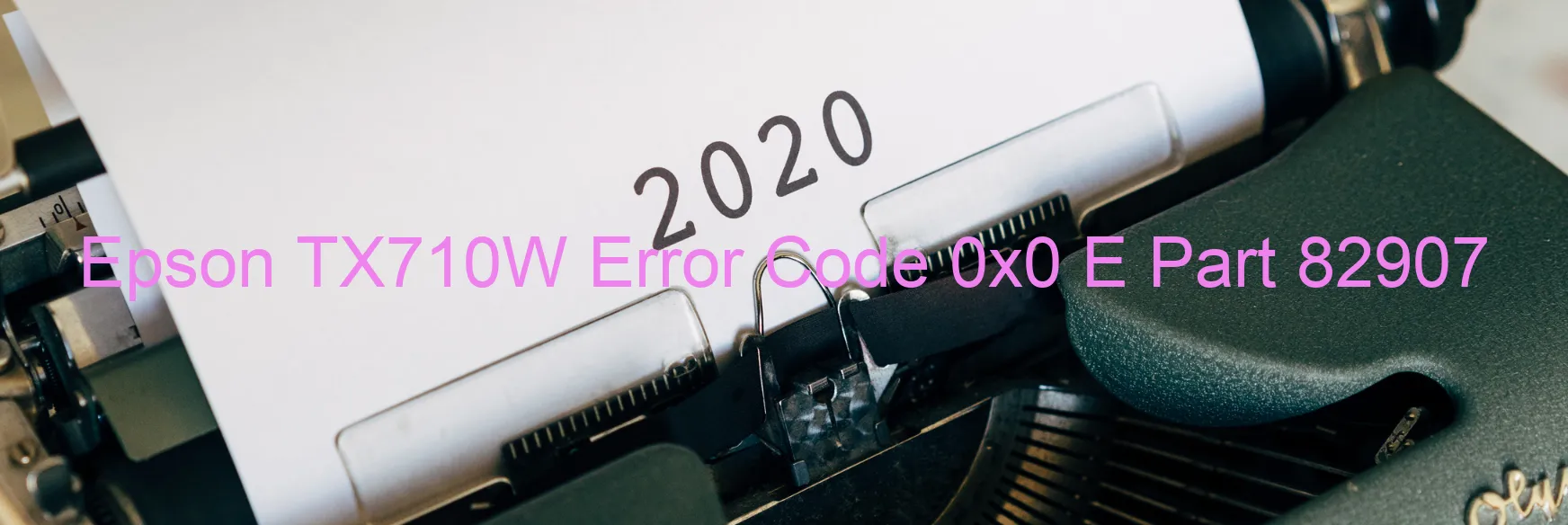 Epson TX710W Error Code 0x0 E Part 82907