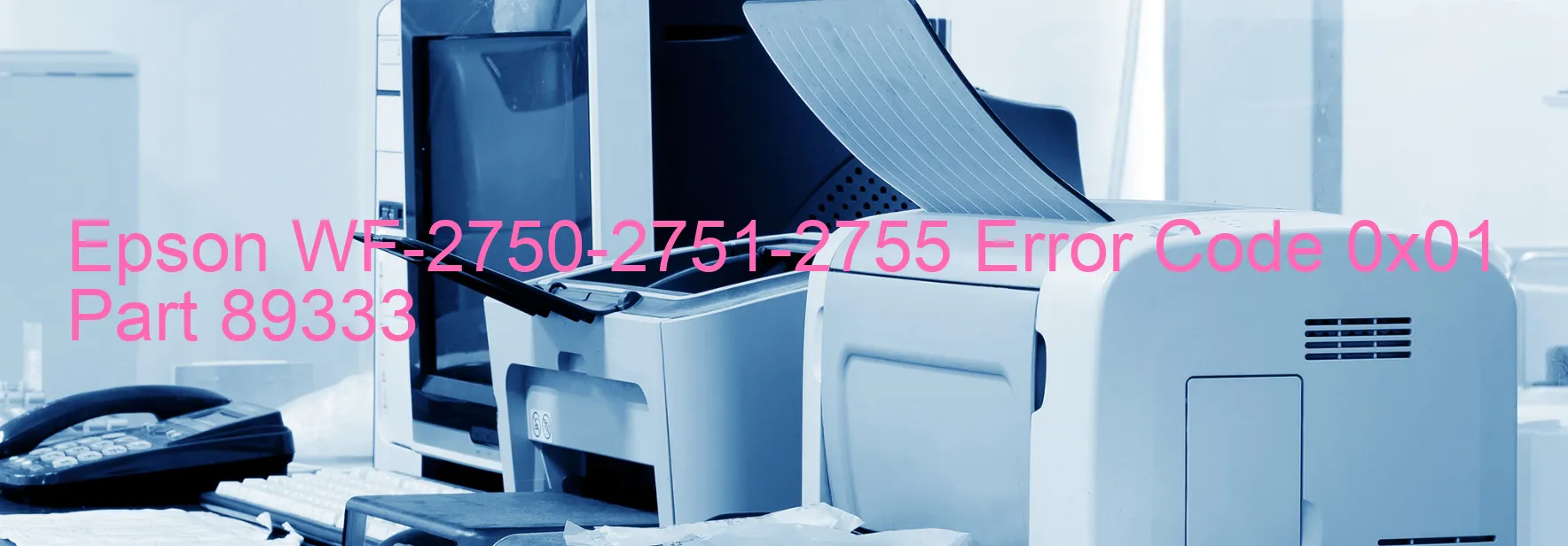 Epson WF-2750-2751-2755 Error Code 0x01 Part 89333